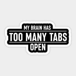 My Brain Has Too Many Tabs Open - Funny Tech Quote Sticker